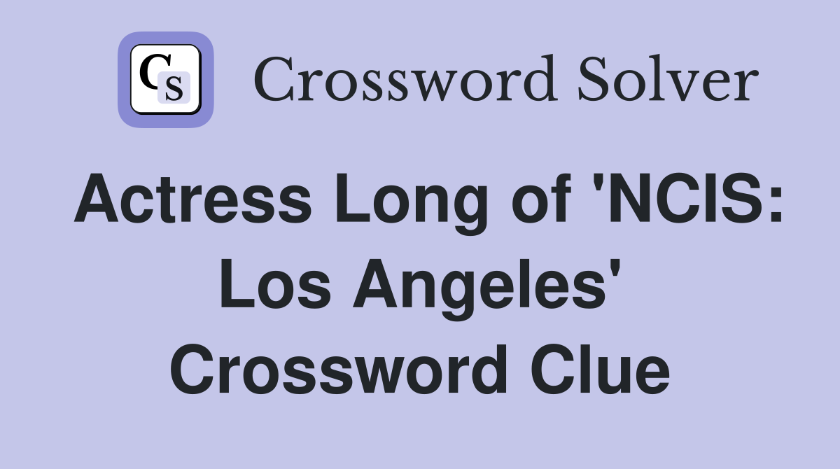 Actress Long of 'NCIS: Los Angeles' Crossword Clue