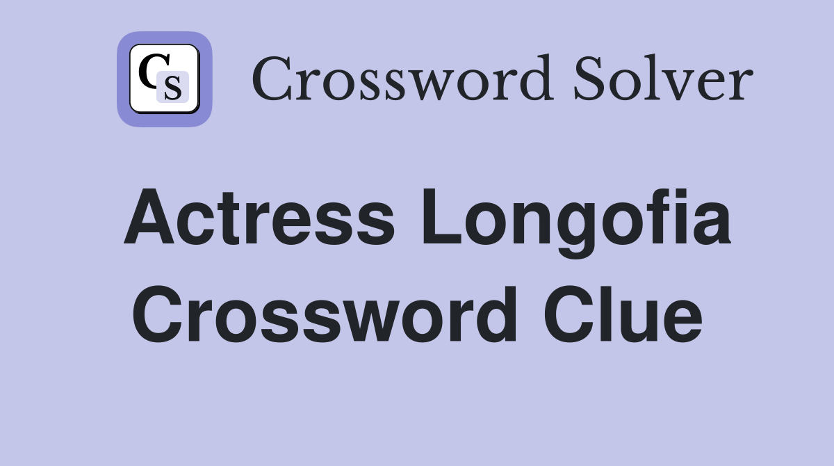 Actress Longofia Crossword Clue