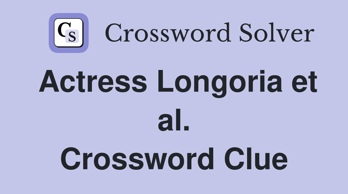 Actress Longoria et al. Crossword Clue
