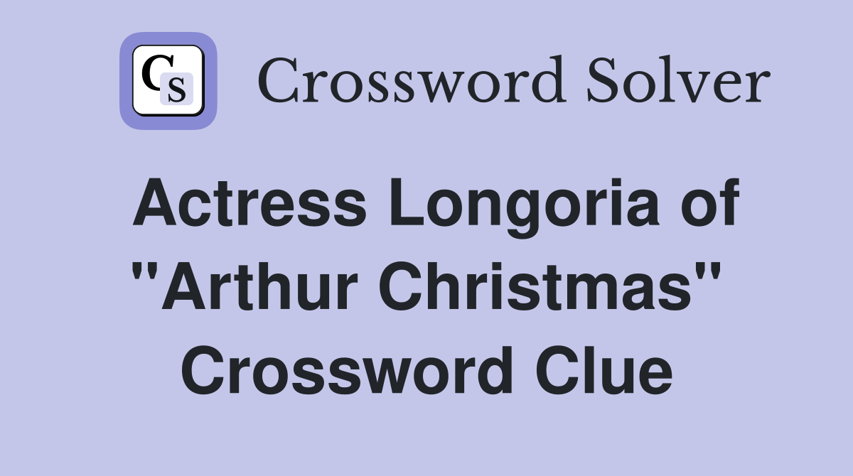 Actress Longoria of "Arthur Christmas" Crossword Clue