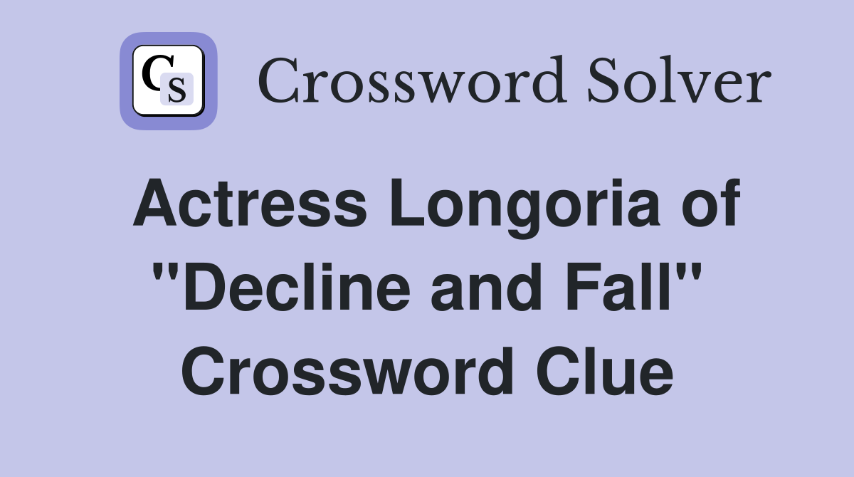 Actress Longoria of "Decline and Fall" Crossword Clue