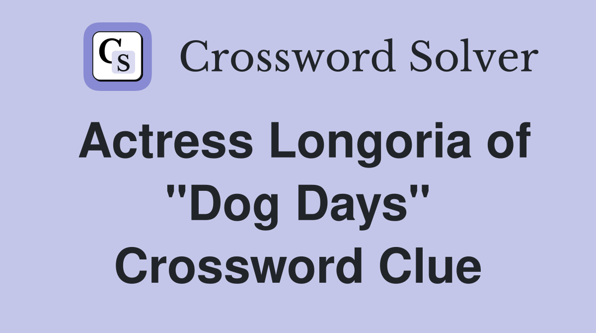 Actress Longoria of "Dog Days" Crossword Clue