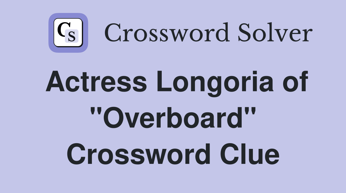 Actress Longoria of "Overboard" Crossword Clue
