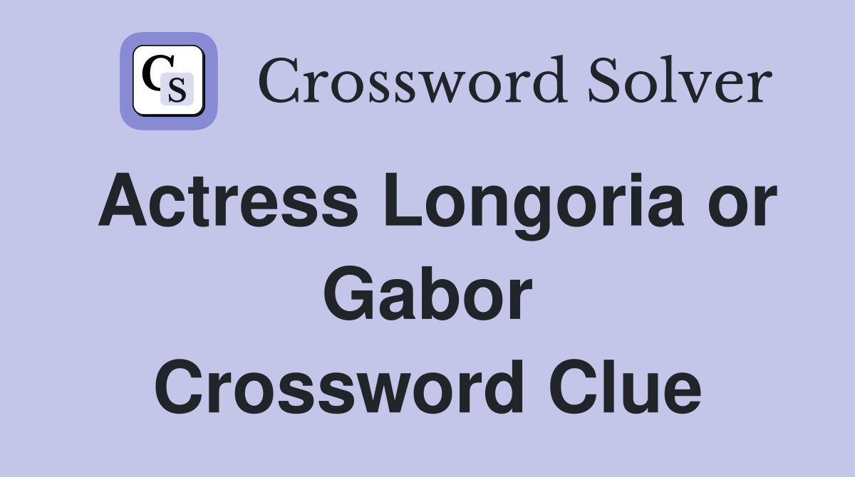 Actress Longoria or Gabor Crossword Clue