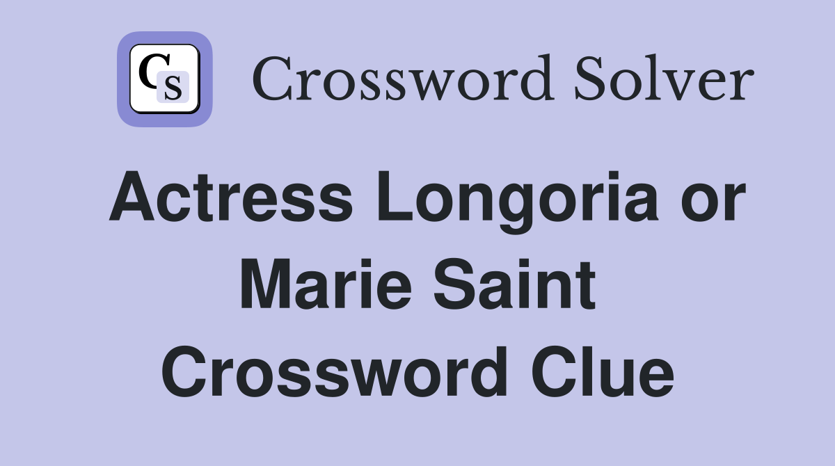Actress Longoria or Marie Saint Crossword Clue