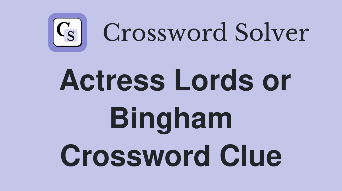 Actress Lords or Bingham Crossword Clue