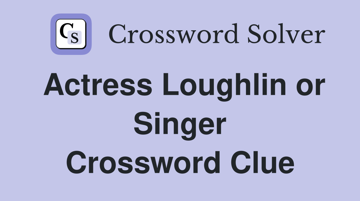 Actress Loughlin or Singer Crossword Clue