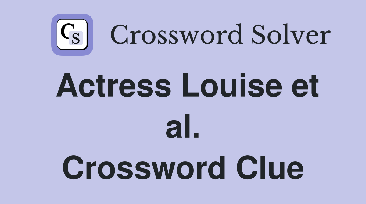 Actress Louise et al. Crossword Clue