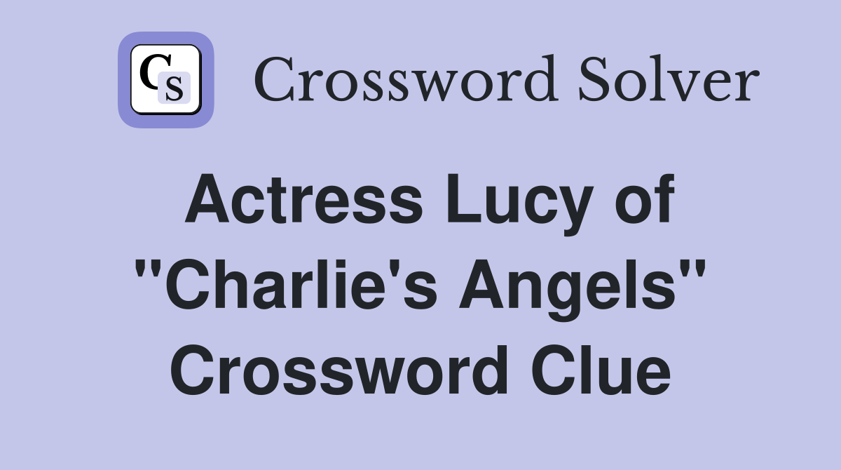 Actress Lucy of "Charlie's Angels" Crossword Clue
