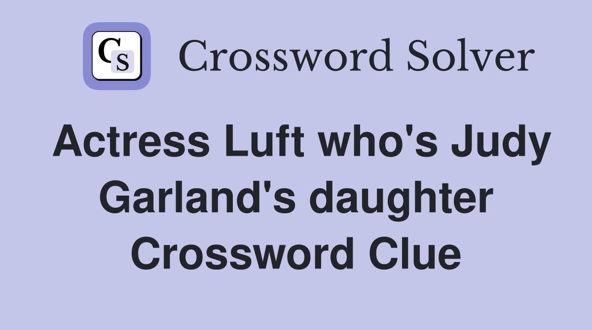 Actress Luft who's Judy Garland's daughter Crossword Clue