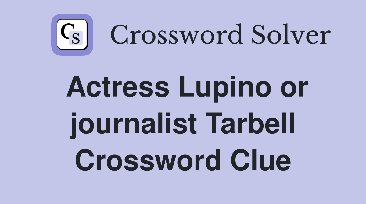 Actress Lupino or journalist Tarbell Crossword Clue