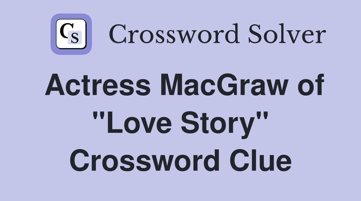 Actress MacGraw of "Love Story" Crossword Clue