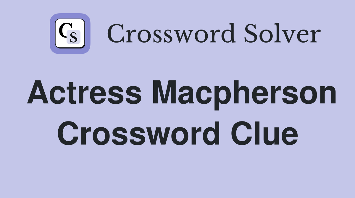 Actress Macpherson Crossword Clue