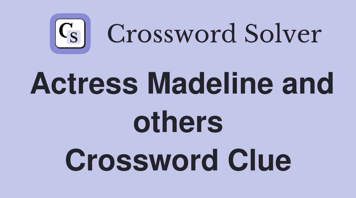 Actress Madeline and others Crossword Clue