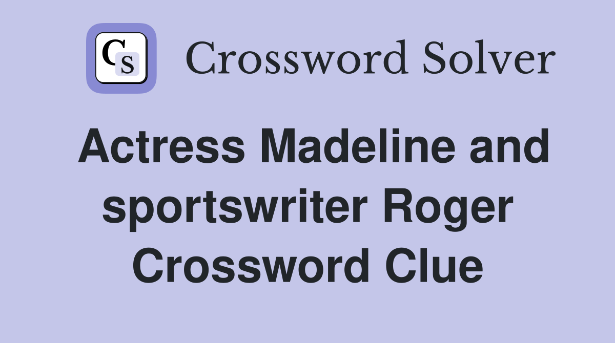 Actress Madeline and sportswriter Roger Crossword Clue