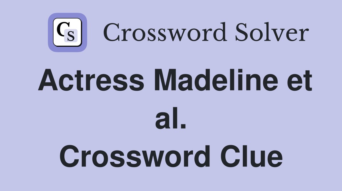 Actress Madeline et al. Crossword Clue