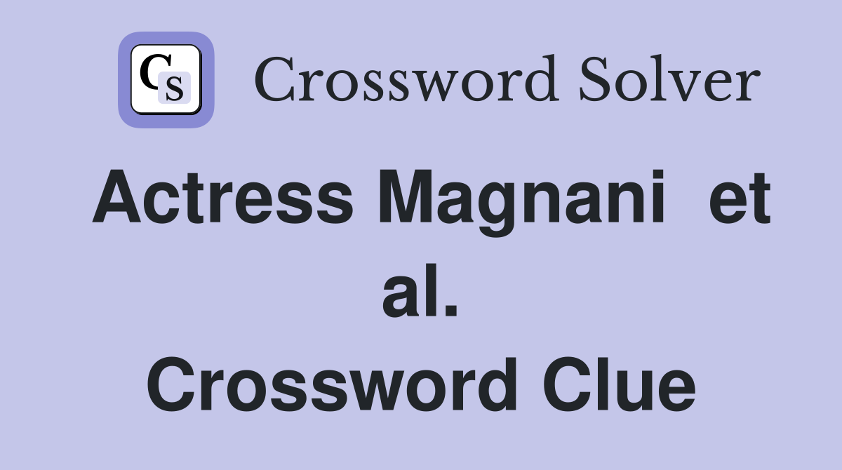 Actress Magnani  et al. Crossword Clue