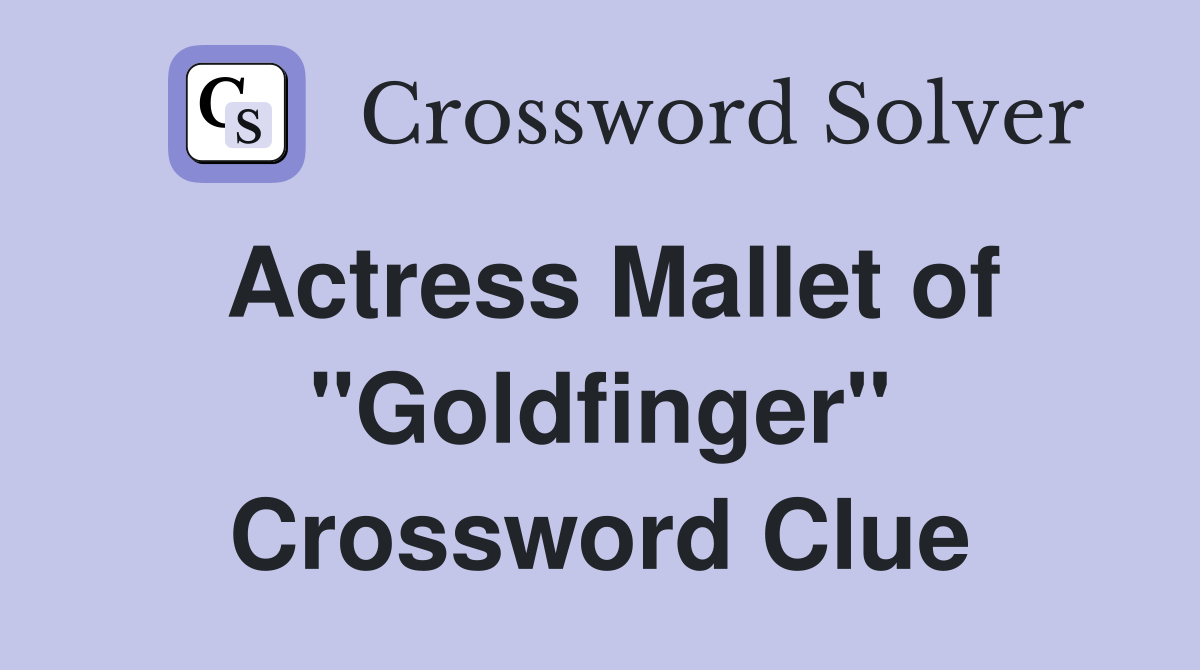 Actress Mallet of "Goldfinger" Crossword Clue