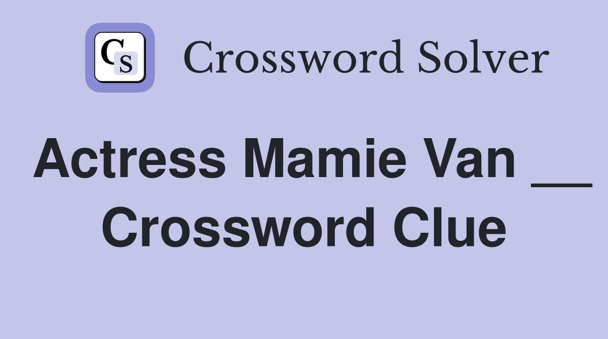 Actress Mamie Van __ Crossword Clue