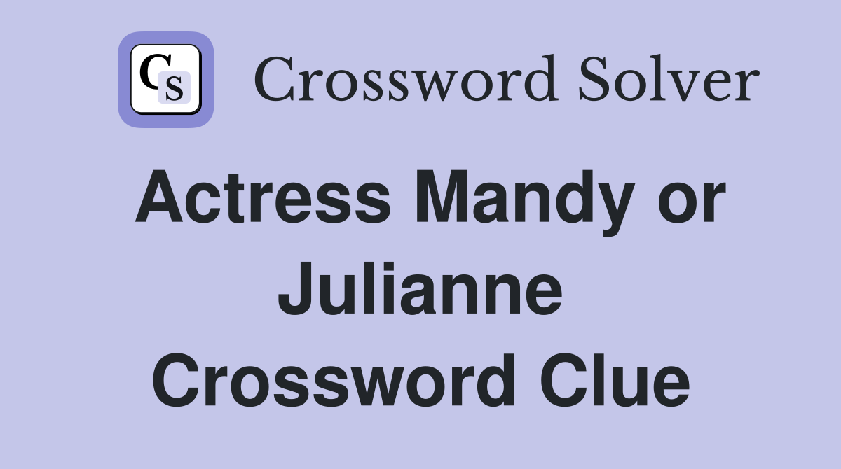 Actress Mandy or Julianne Crossword Clue