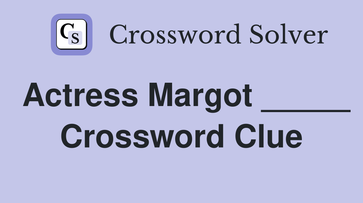 Actress Margot _____ Crossword Clue