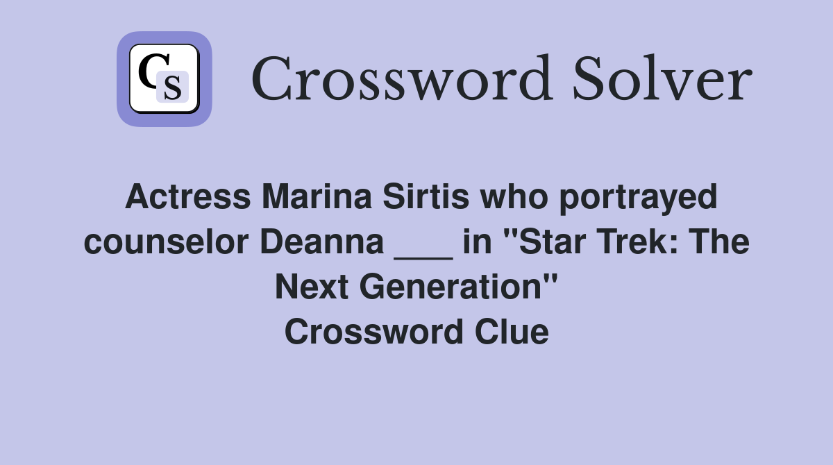 Actress Marina Sirtis who portrayed counselor Deanna ___ in "Star Trek: The Next Generation" Crossword Clue