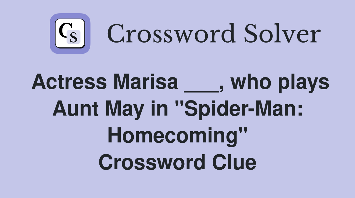 Actress Marisa ___, who plays Aunt May in "Spider-Man: Homecoming" Crossword Clue