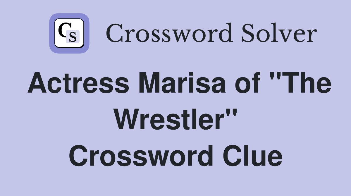 Actress Marisa of "The Wrestler" Crossword Clue