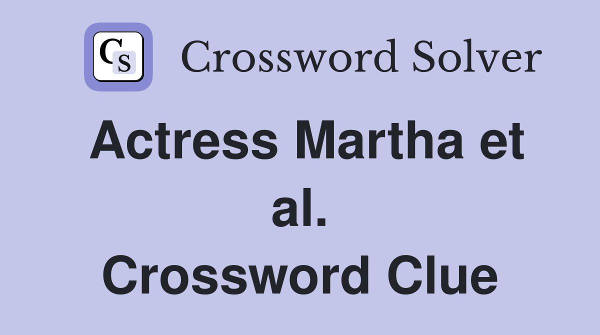 Actress Martha et al. Crossword Clue