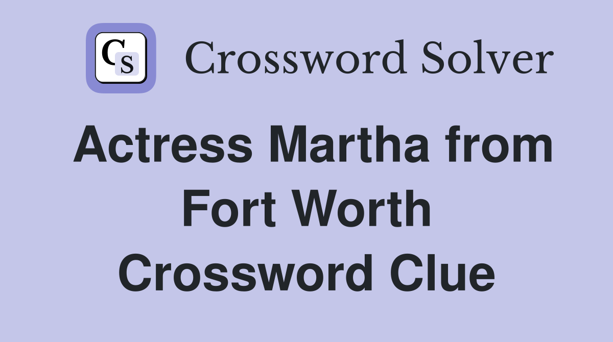 Actress Martha from Fort Worth Crossword Clue