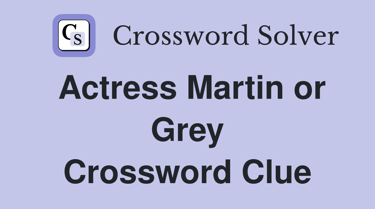 Actress Martin or Grey Crossword Clue
