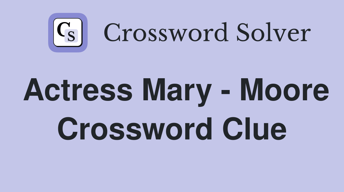 Actress Mary - Moore Crossword Clue