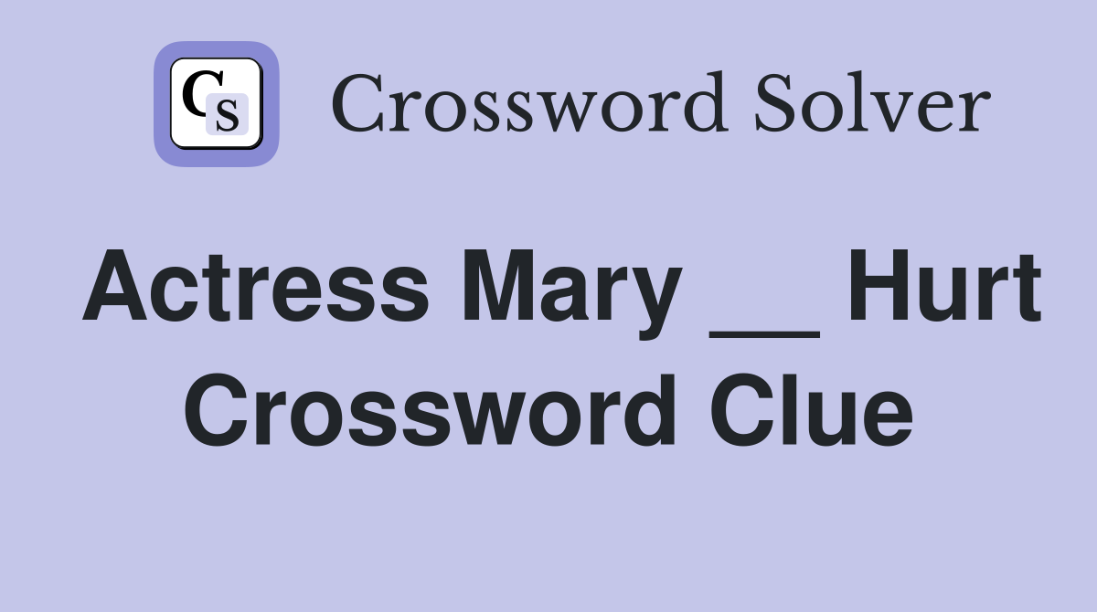Actress Mary __ Hurt Crossword Clue