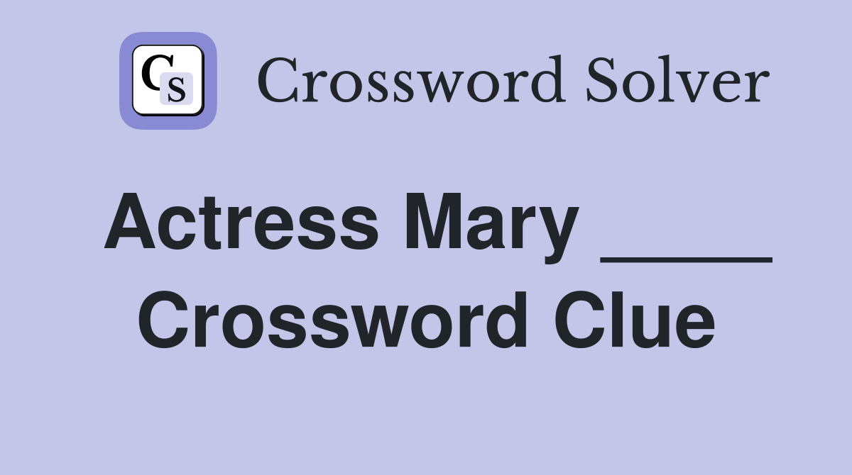 Actress Mary ____ Crossword Clue