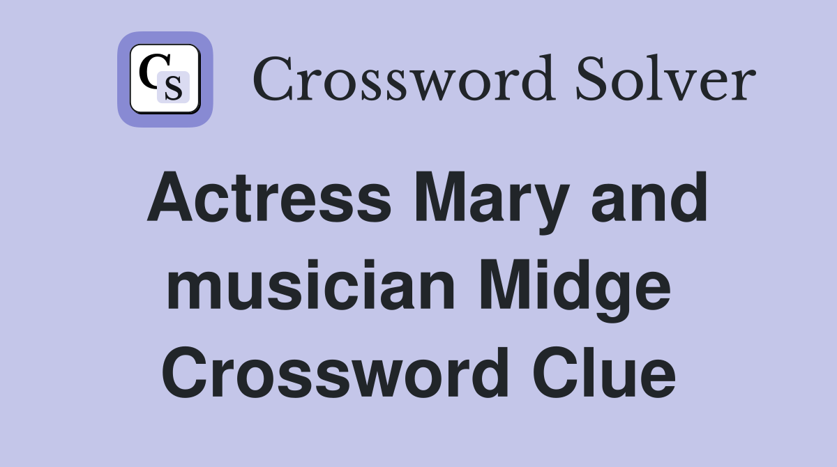 Actress Mary and musician Midge Crossword Clue