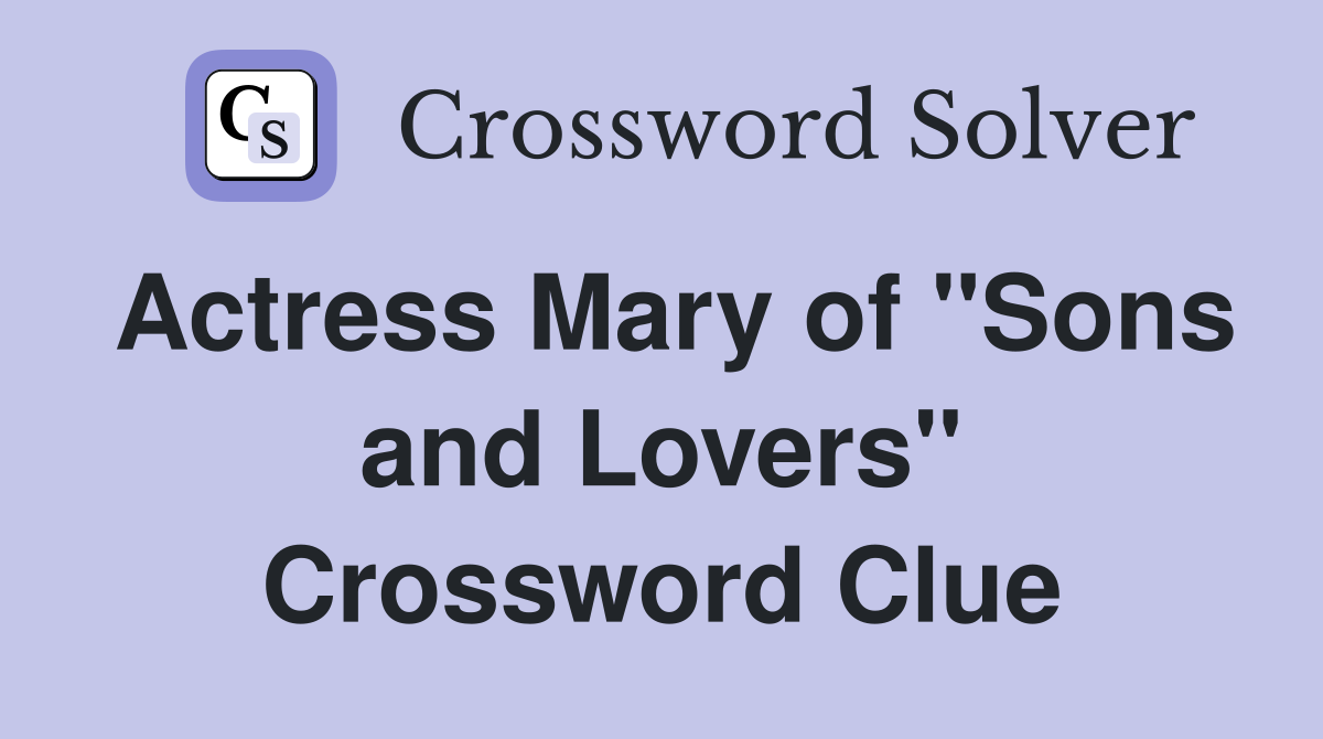 Actress Mary of "Sons and Lovers" Crossword Clue