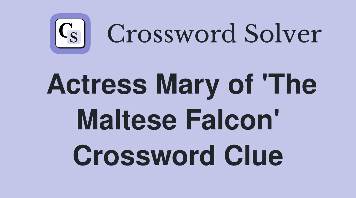 Actress Mary of 'The Maltese Falcon' Crossword Clue