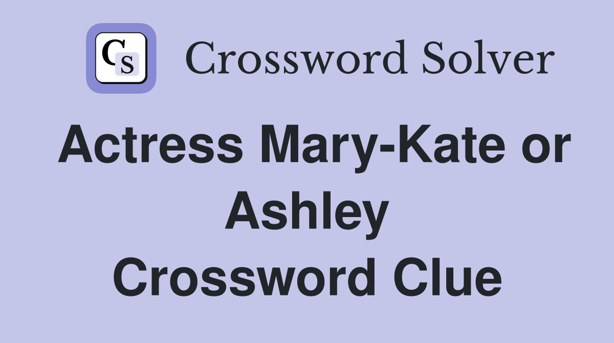 Actress Mary-Kate or Ashley Crossword Clue