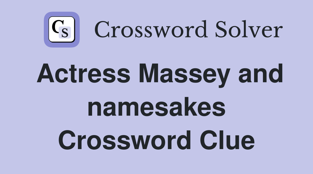 Actress Massey and namesakes Crossword Clue