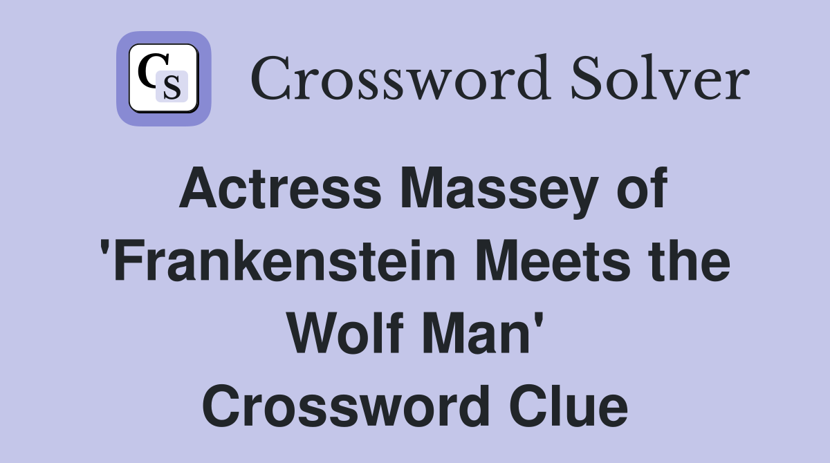 Actress Massey of 'Frankenstein Meets the Wolf Man' Crossword Clue