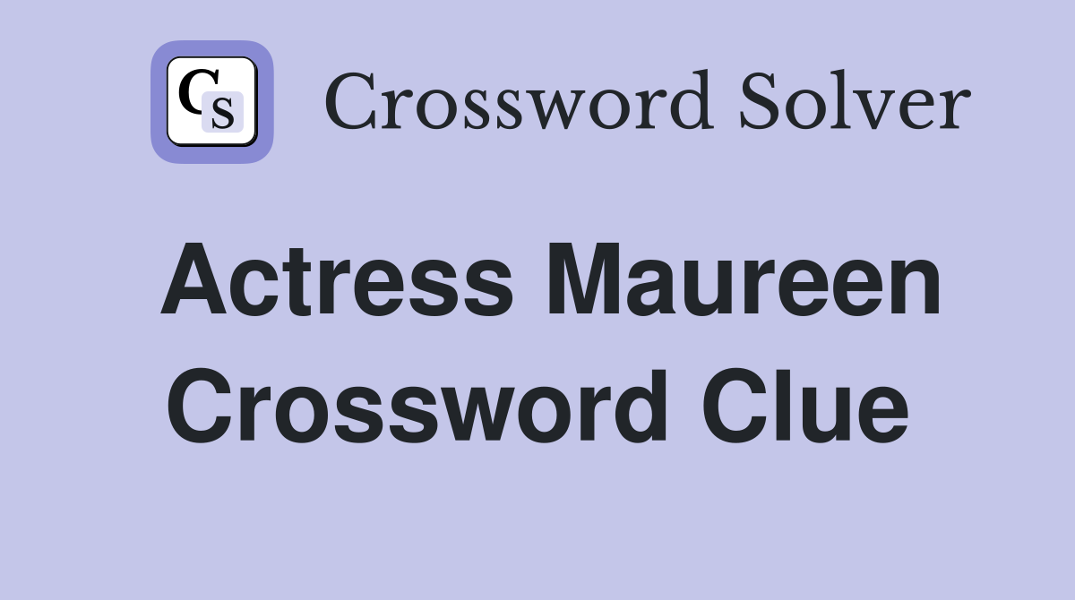 Actress Maureen Crossword Clue