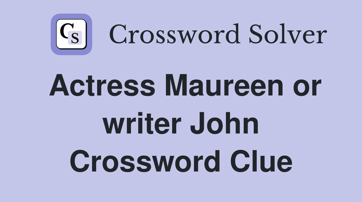 Actress Maureen or writer John Crossword Clue