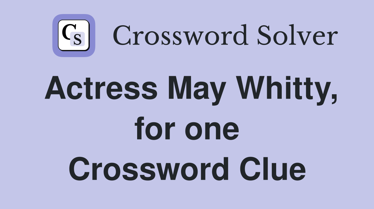Actress May Whitty, for one Crossword Clue