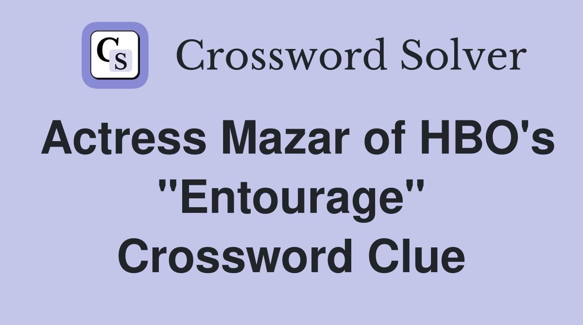 Actress Mazar of HBO's "Entourage" Crossword Clue