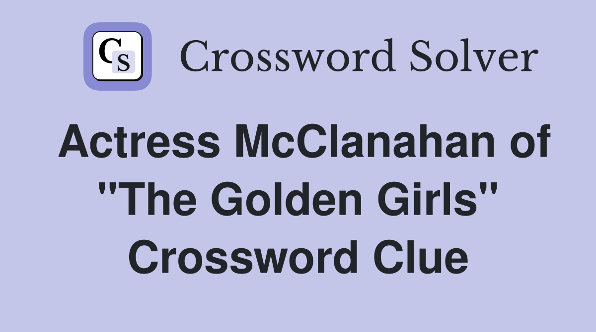 Actress McClanahan of "The Golden Girls" Crossword Clue