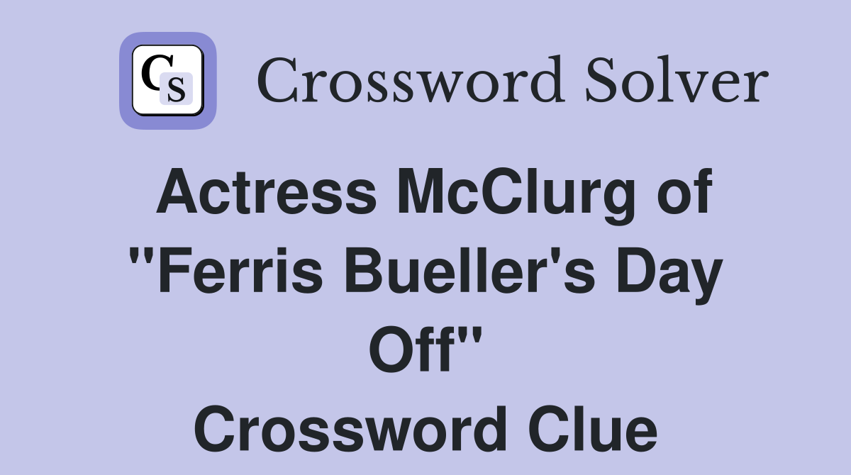 Actress McClurg of "Ferris Bueller's Day Off" Crossword Clue