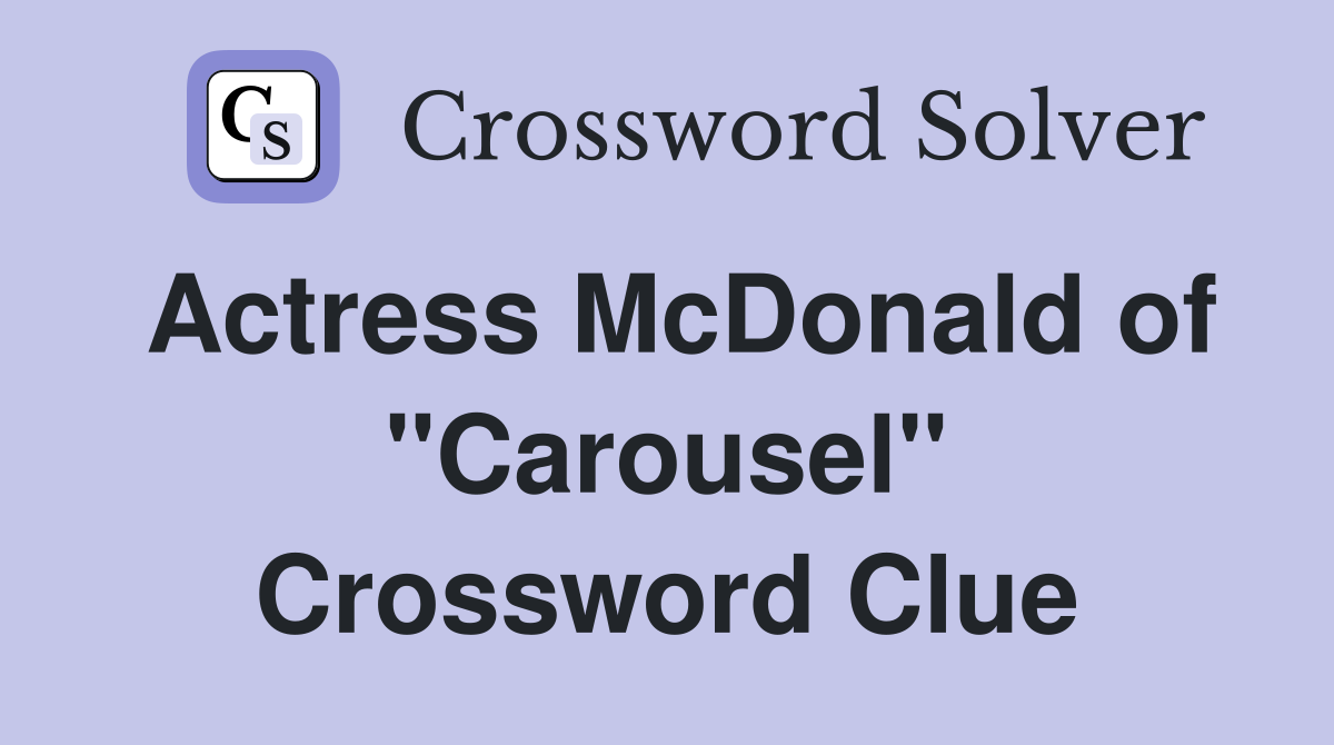 Actress McDonald of "Carousel" Crossword Clue