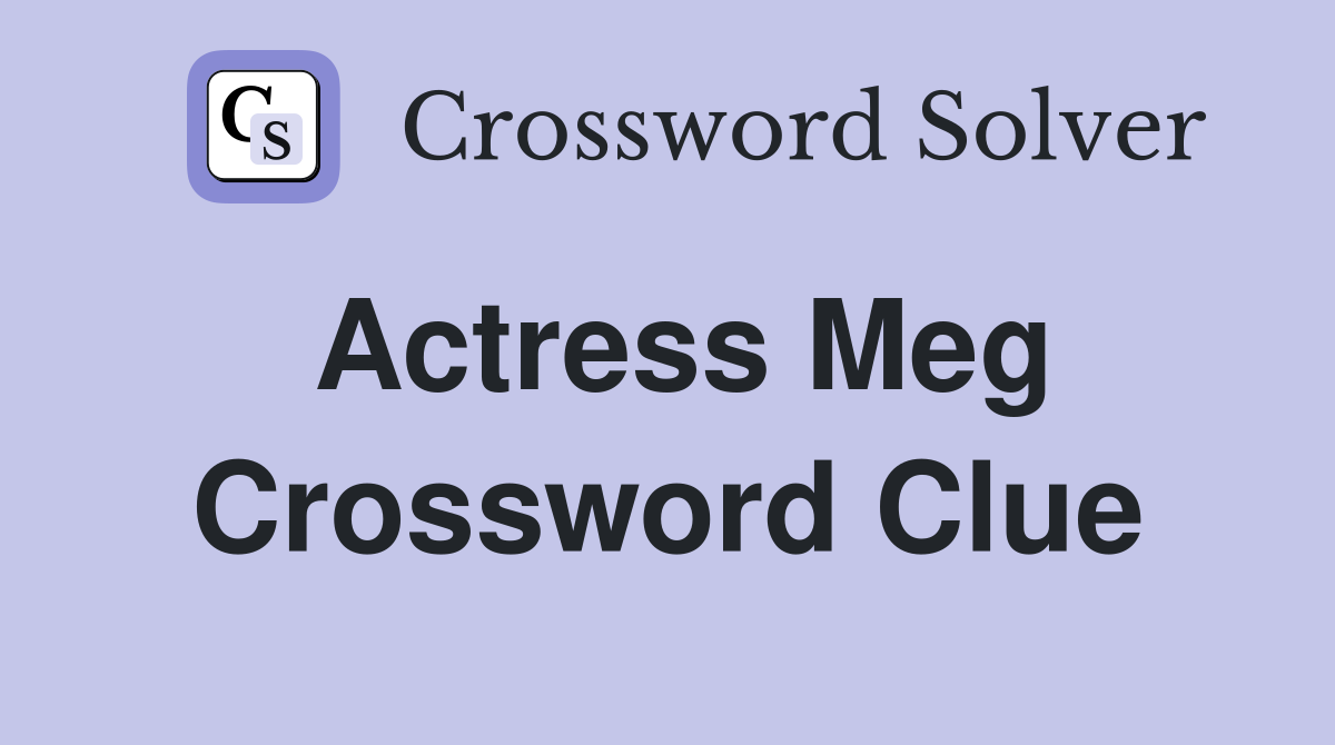 Actress Meg Crossword Clue