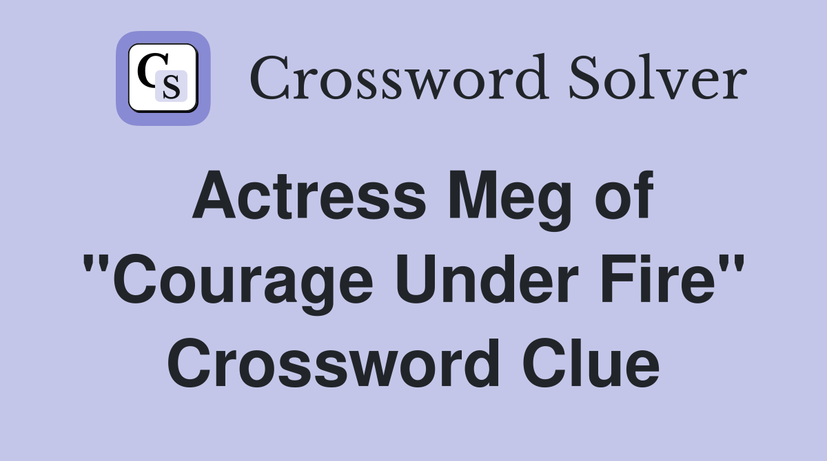 Actress Meg of "Courage Under Fire" Crossword Clue