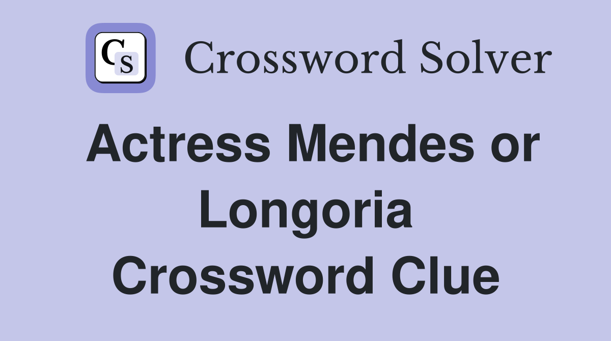 Actress Mendes or Longoria Crossword Clue